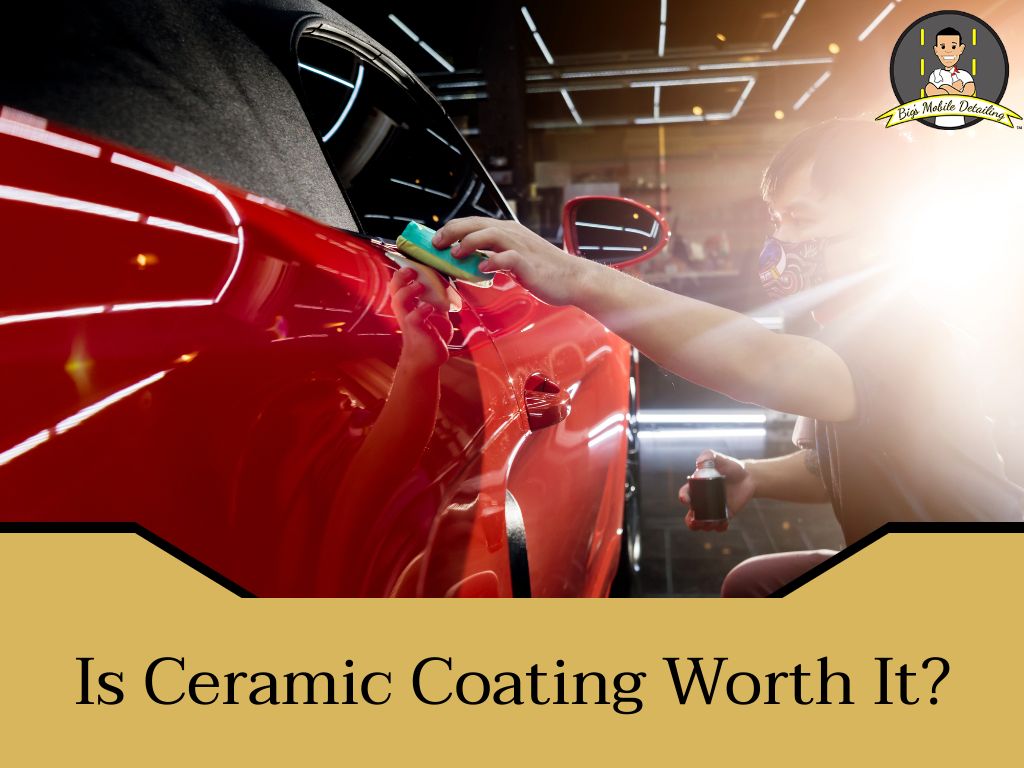 Is Ceramic Coating Worth It? - Big's Mobile Detailing